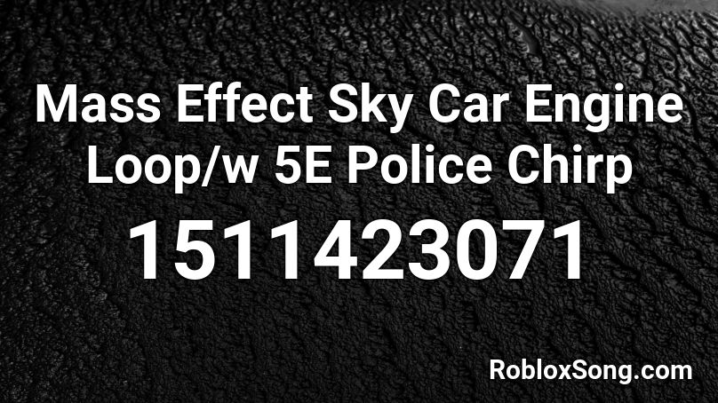 Mass Effect Sky Car Engine Loop/w 5E Police Chirp Roblox ID