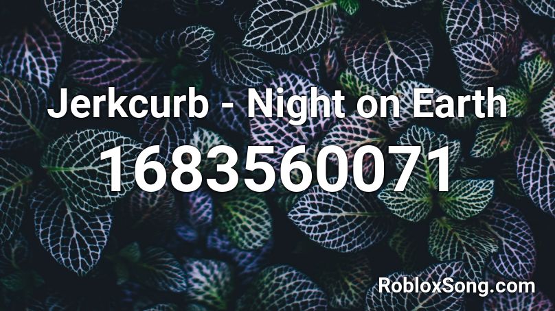Jerkcurb - Night on Earth Roblox ID