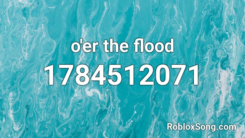 o'er the flood Roblox ID