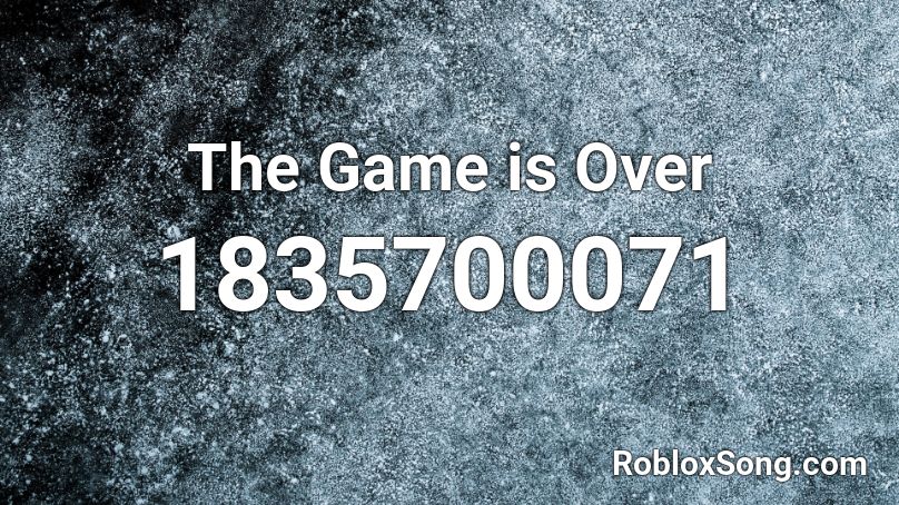 The Game is Over Roblox ID