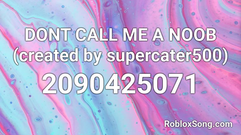 Dont Call Me A Noob Created By Supercater500 Roblox Id Roblox Music Codes - the noob song roblox id full