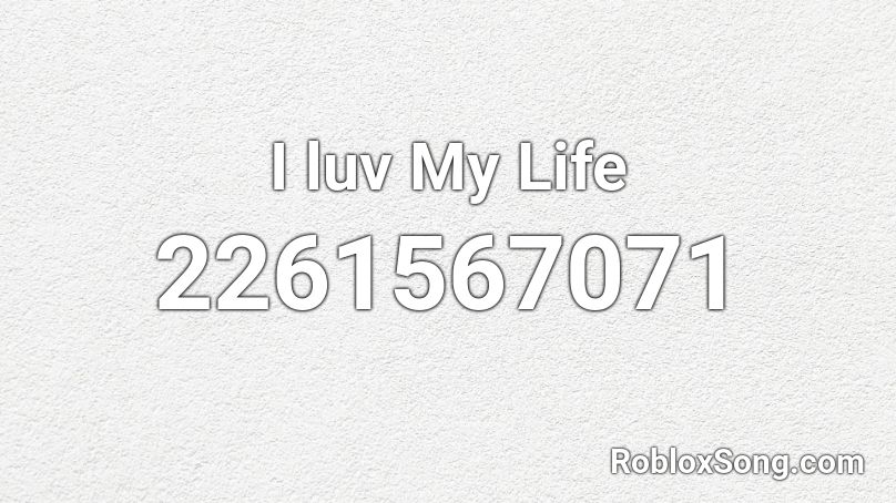 I luv My Life Roblox ID