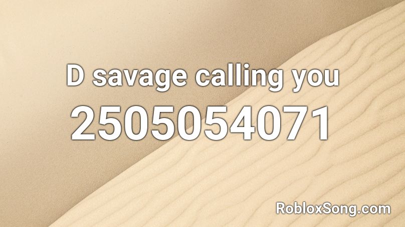 D savage calling you Roblox ID