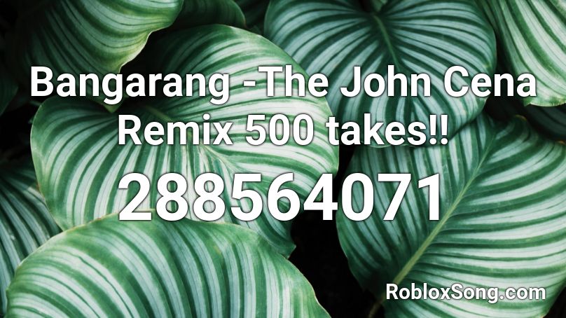 Bangarang -The John Cena Remix 500 takes!! Roblox ID