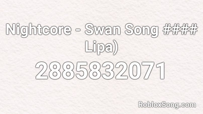 Nightcore - Swan Song #### Lipa) Roblox ID