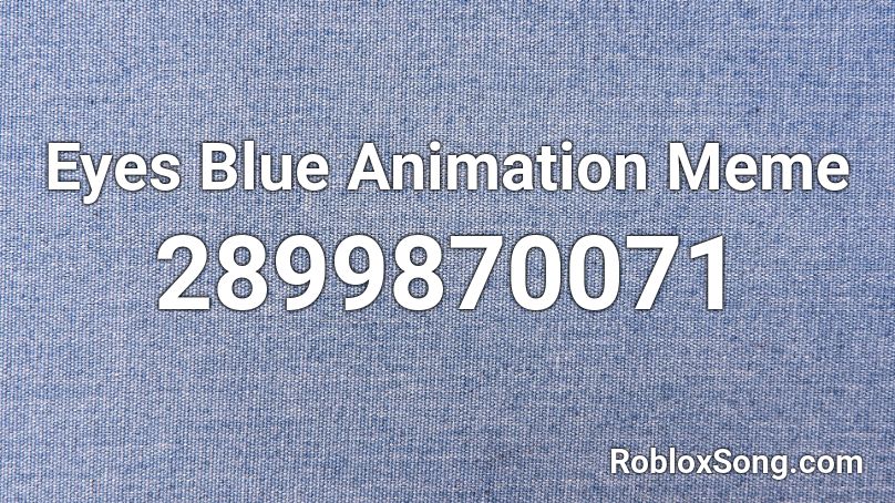 Eyes Blue Animation Meme Roblox ID