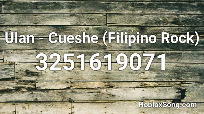 Ulan - Cueshe (Filipino Rock) Roblox ID