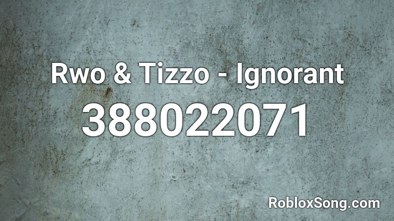Rwo & Tizzo - Ignorant Roblox ID