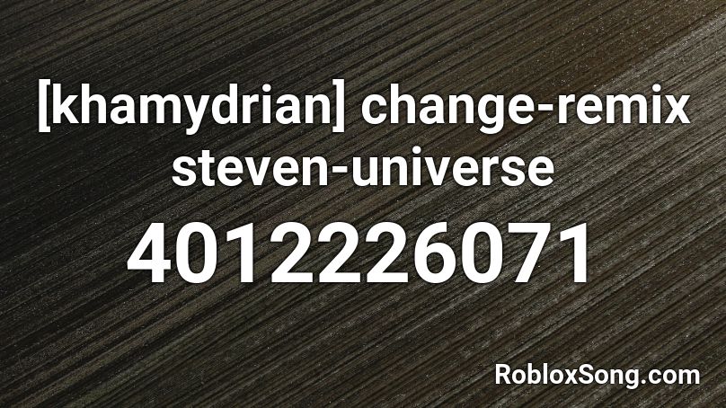 [khamydrian] change-remix steven-universe Roblox ID