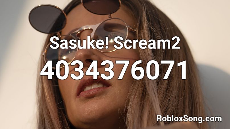 Sasuke! Scream2 Roblox ID