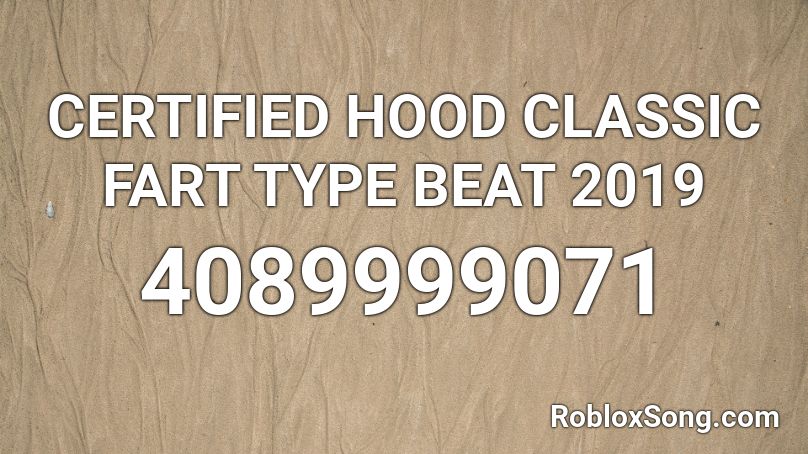 CERTIFIED HOOD CLASSIC FART TYPE BEAT 2019 Roblox ID