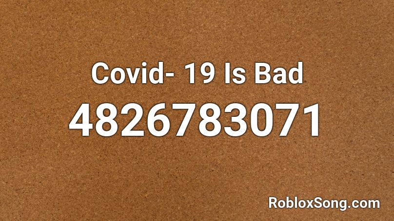 Covid- 19 Is Bad Roblox ID