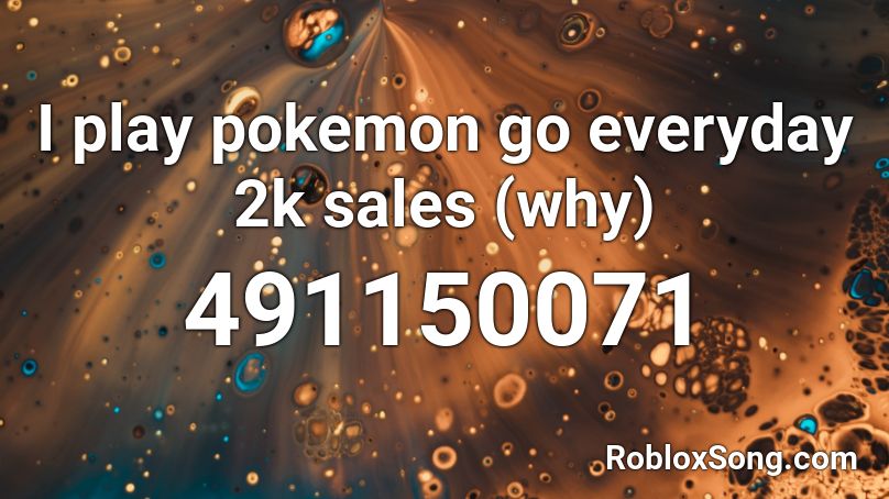 I Play Pokemon Go Everyday 2k Sales Why Roblox Id Roblox Music Codes - roblox pokemon go roblox