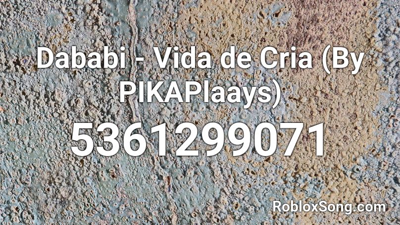 Dababi - Vida de Cria (By PIKAPlaays) Roblox ID
