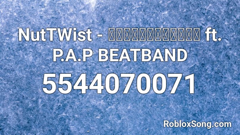 NutTWist - เป็นแฟนบ่ได้ ft. P.A.P BEATBAND Roblox ID