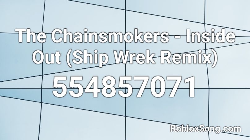 The Chainsmokers Inside Out Ship Wrek Remix Roblox Id Roblox Music Codes - the chainsmokers full roblox id