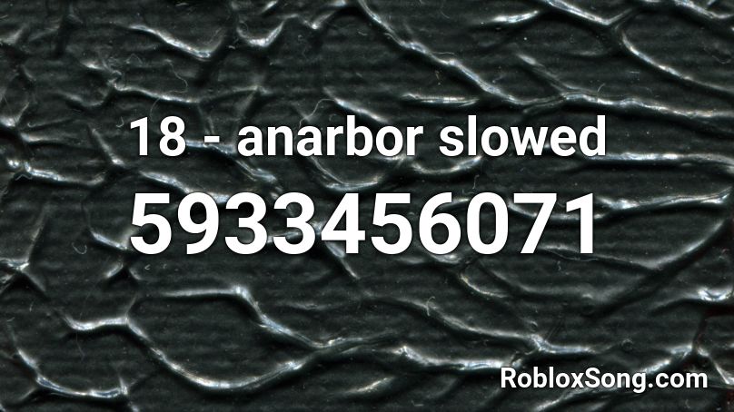 18 - anarbor slowed Roblox ID