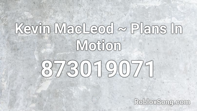 Kevin MacLeod ~ Plans In Motion Roblox ID