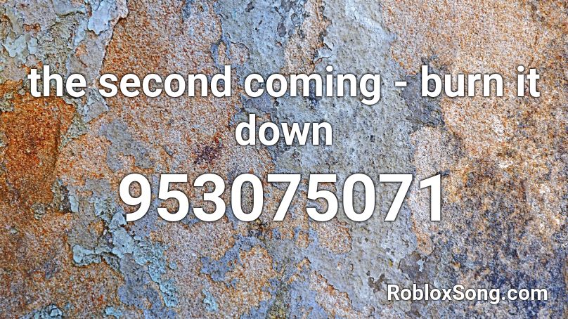 the second coming - burn it down Roblox ID
