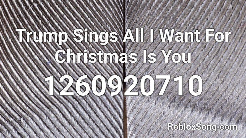 Trump Sings All I Want For Christmas Is You  Roblox ID