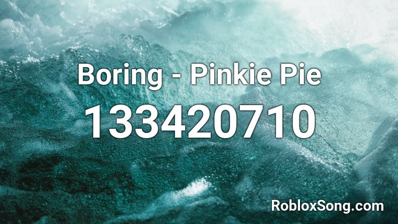 Boring - Pinkie Pie Roblox ID