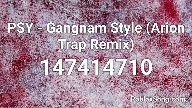 PSY - Gangnam Style (Arion Trap Remix) Roblox ID
