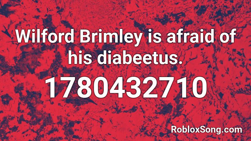 Wilford Brimley is afraid of his diabeetus. Roblox ID