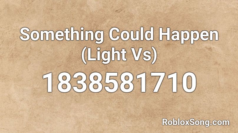 Something Could Happen (Light Vs) Roblox ID