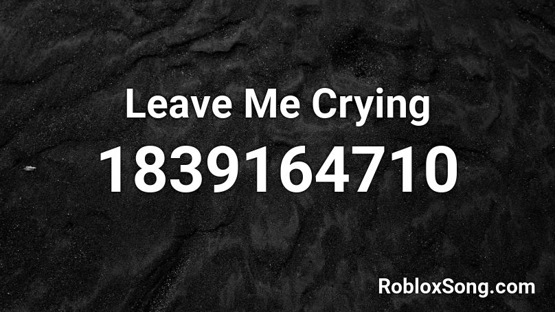 Leave Me Crying Roblox ID
