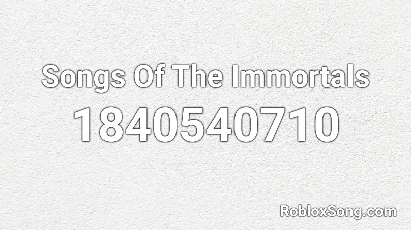 Songs Of The Immortals Roblox ID