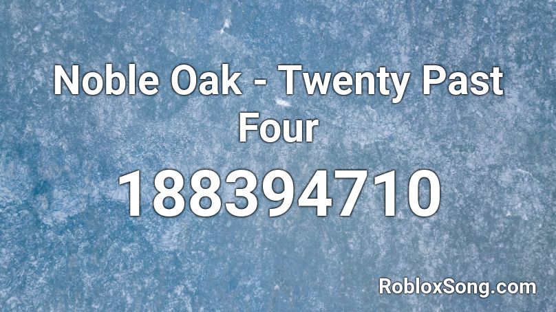 Noble Oak - Twenty Past Four Roblox ID