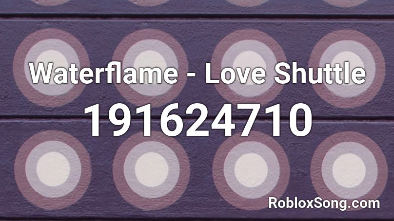 Waterflame - Love Shuttle Roblox ID