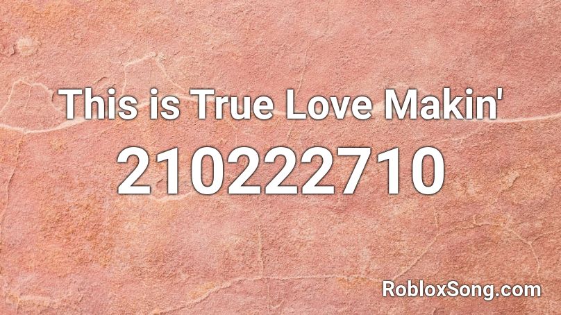 This is True Love Makin' Roblox ID