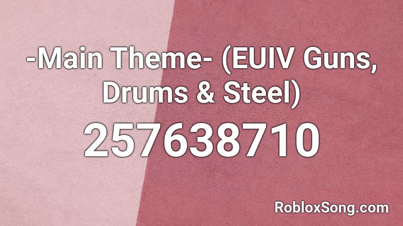 -Main Theme- (EUIV Guns, Drums & Steel) Roblox ID