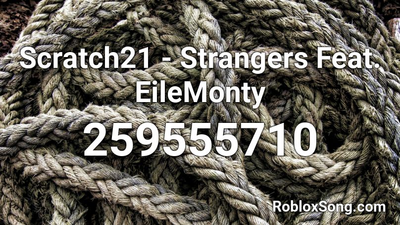 Scratch21 - Strangers Feat. EileMonty Roblox ID