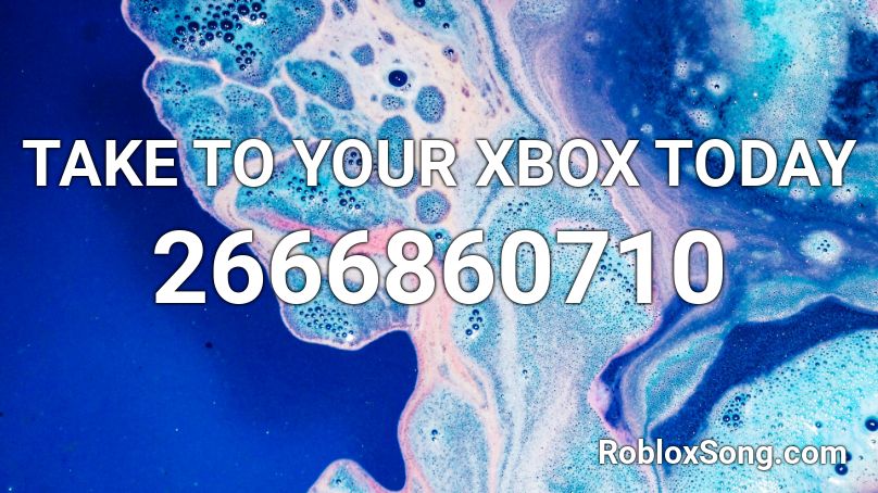 TAKE TO YOUR XBOX TODAY Roblox ID