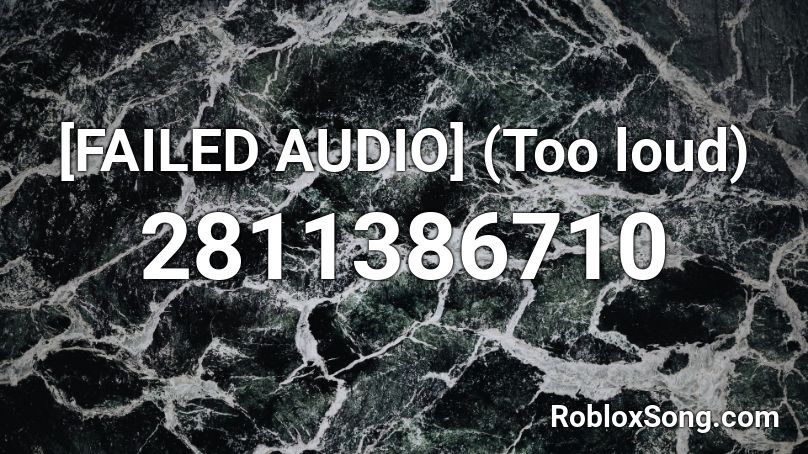 [FAILED AUDIO] (Too loud) Roblox ID
