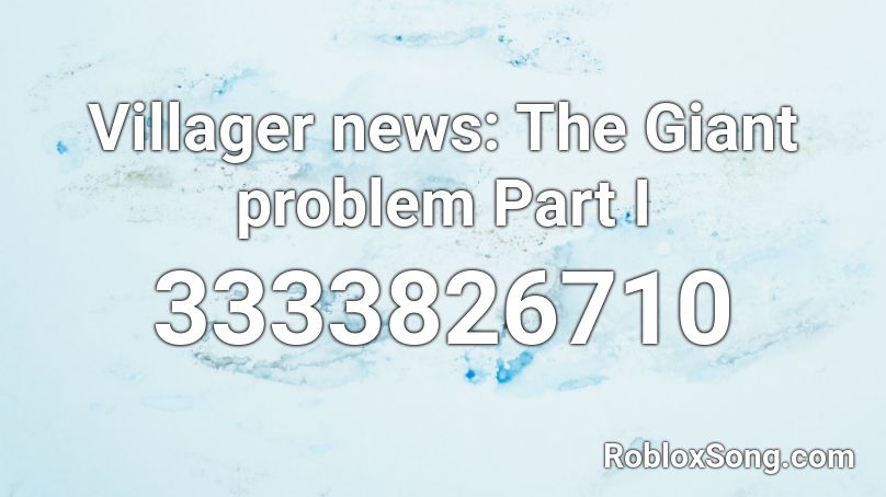 Villager news: The Giant problem Part I Roblox ID