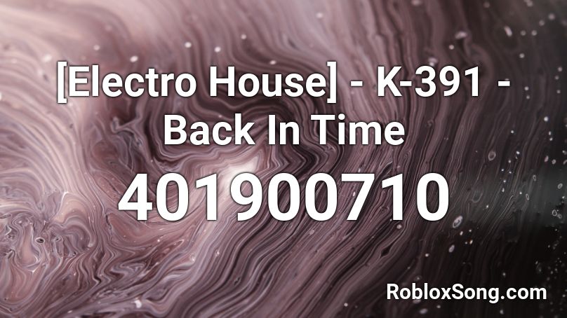 [Electro House] - K-391 - Back In Time  Roblox ID