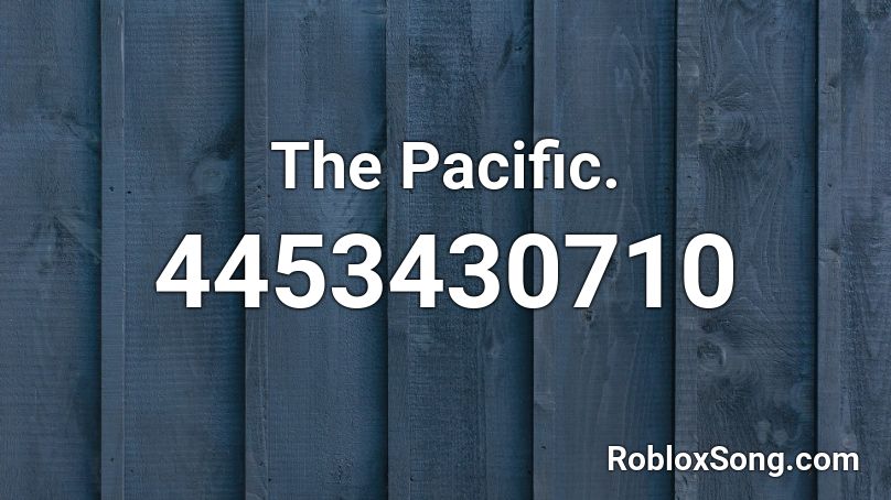 The Pacific. Roblox ID