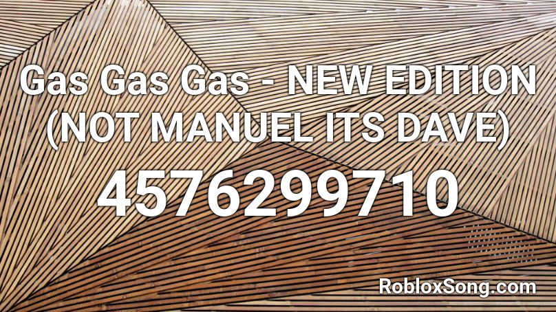 Gas Gas Gas New Edition Not Manuel Its Dave Roblox Id Roblox Music Codes - gas gas gas roblox id