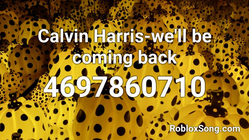 Calvin Harris We Ll Be Coming Back Roblox Id Roblox Music Codes - roblox comeing back