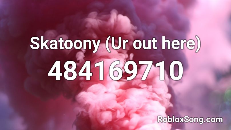 Skatoony (Ur out here) Roblox ID