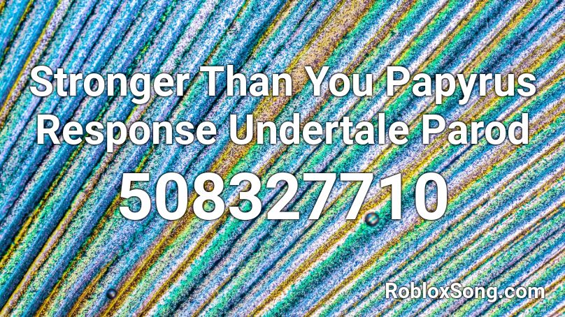 Stronger Than You Papyrus Response Undertale Parod Roblox Id Roblox Music Codes - roblox music code stronger than you papyrus