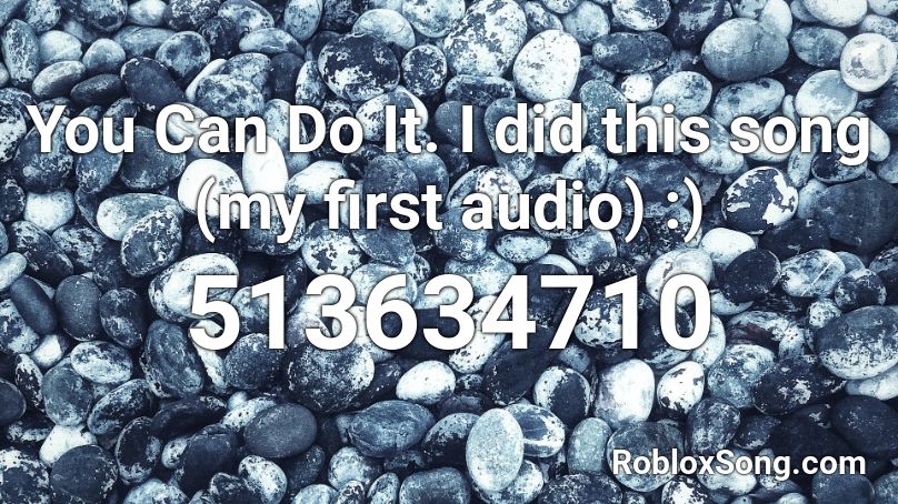 You Can Do It. I did this song (my first audio) :) Roblox ID