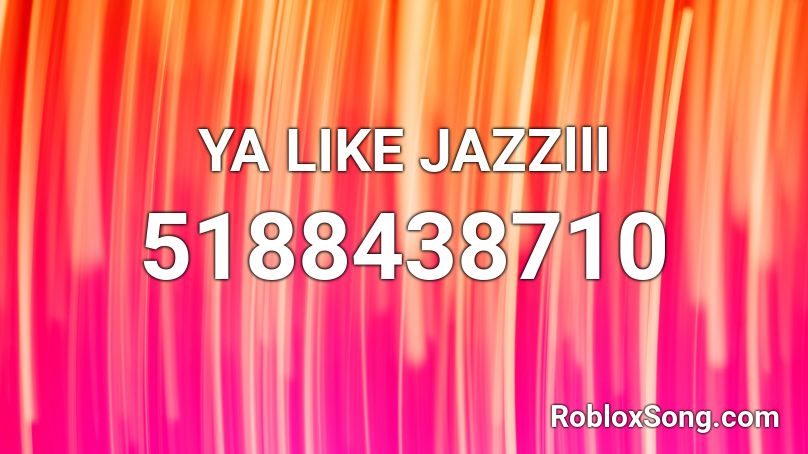 Ya Like Jazzlll Roblox Id Roblox Music Codes - you like jazz roblox id