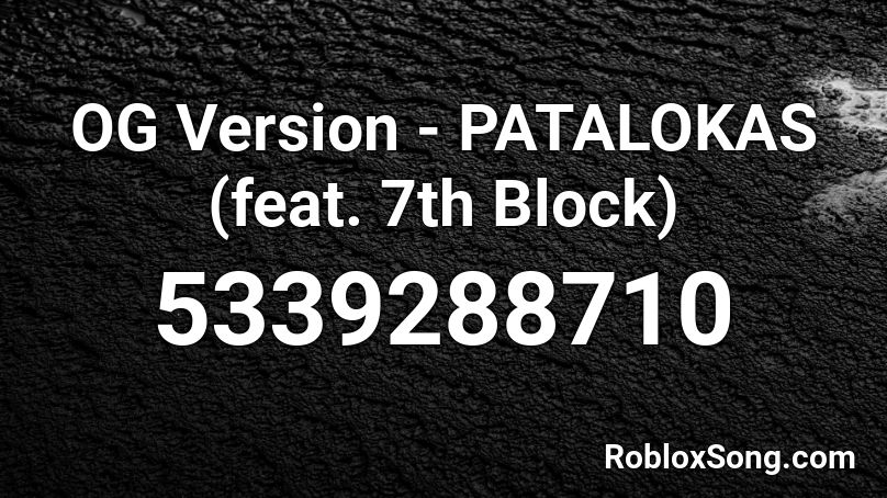 OG Version - PATALOKAS (feat. 7th Block) (hvq7) Roblox ID