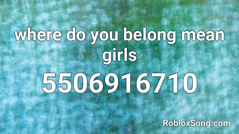 Where Do You Belong Mean Girls Roblox Id Roblox Music Codes - mean girls roblox id