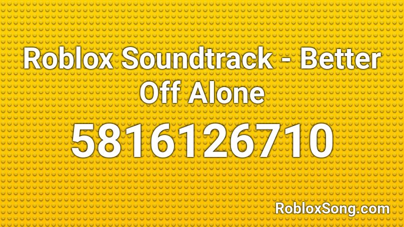Roblox Soundtrack - Better Off Alone Roblox ID
