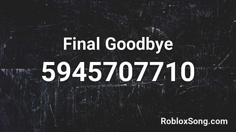 Final Goodbye Roblox ID
